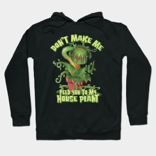 Don’t make me feed you to my House Plant -Space Hoodie